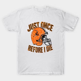 Just Once Before I Die. Cleveland Browns T-Shirt